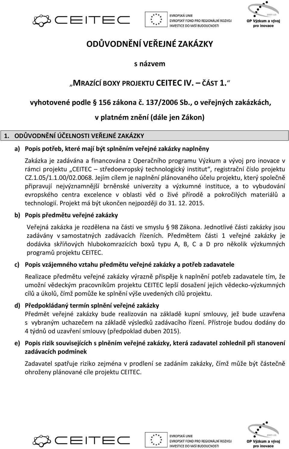 a vývoj pro inovace v rámci projektu CEITEC středoevropský technologický institut, registrační číslo projektu CZ.1.05/1.1.00/02.0068.