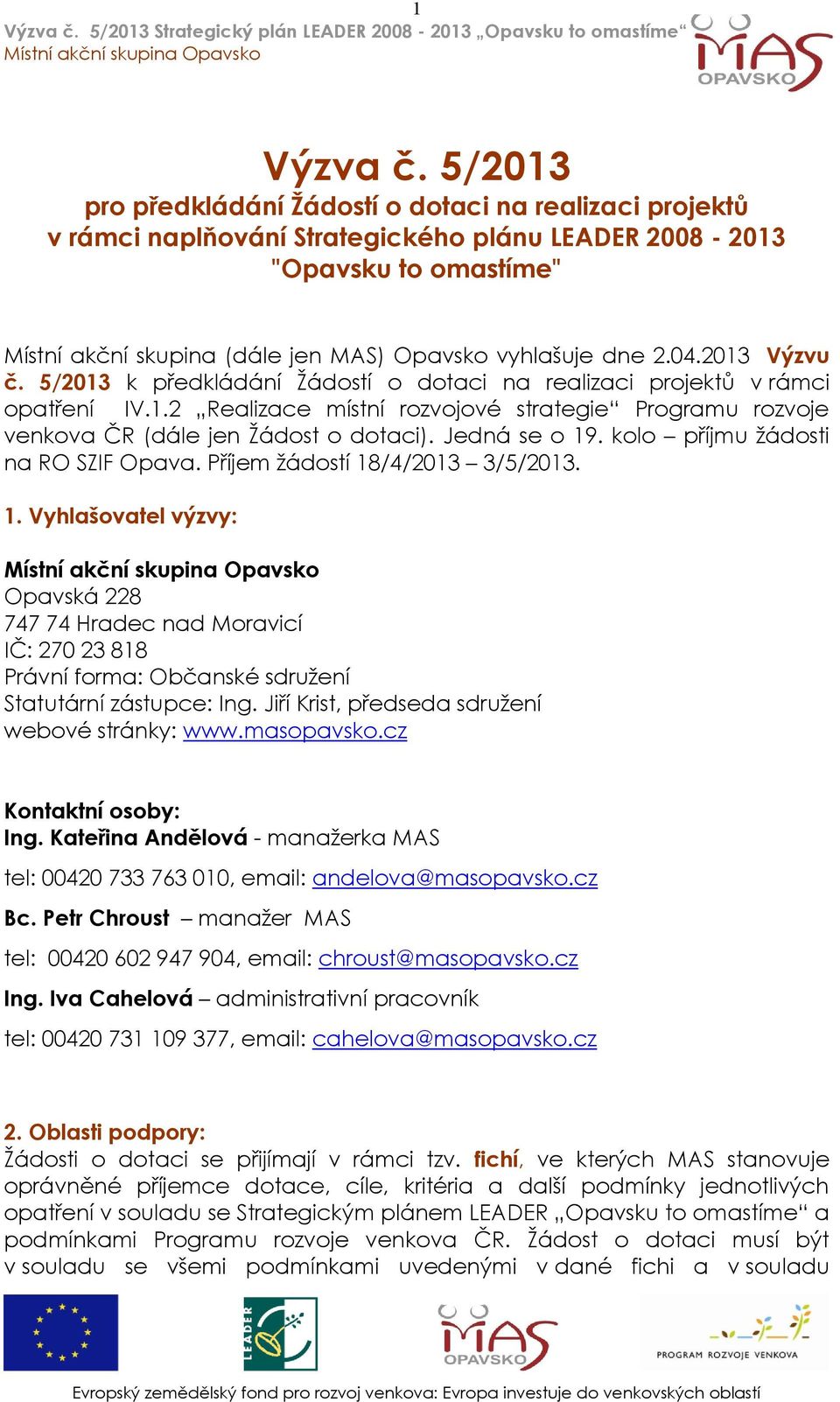 04.2013 Výzvu č. 5/2013 k předkládání Ţádostí o dotaci na realizaci projektů v rámci opatření IV.1.2 Realizace místní rozvojové strategie Programu rozvoje venkova ČR (dále jen Ţádost o dotaci).