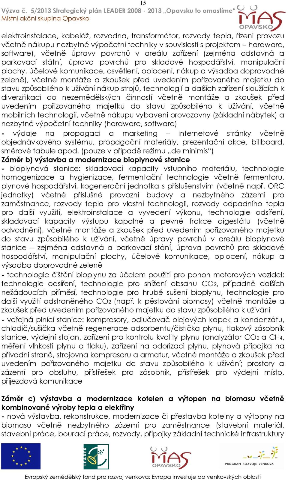 montáţe a zkoušek před uvedením pořizovaného majetku do stavu způsobilého k uţívání nákup strojů, technologií a dalších zařízení slouţících k diverzifikaci do nezemědělských činností včetně montáţe a