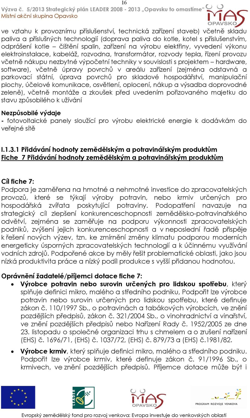 hardware, software), včetně úpravy povrchů v areálu zařízení (zejména odstavná a parkovací státní, úprava povrchů pro skladové hospodářství, manipulační plochy, účelové komunikace, osvětlení,