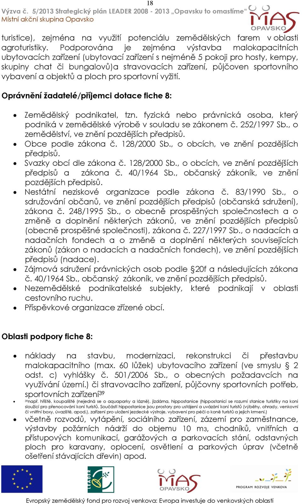 vybavení a objektů a ploch pro sportovní vyţití. Oprávnění ţadatelé/příjemci dotace fiche 8: Zemědělský podnikatel, tzn.