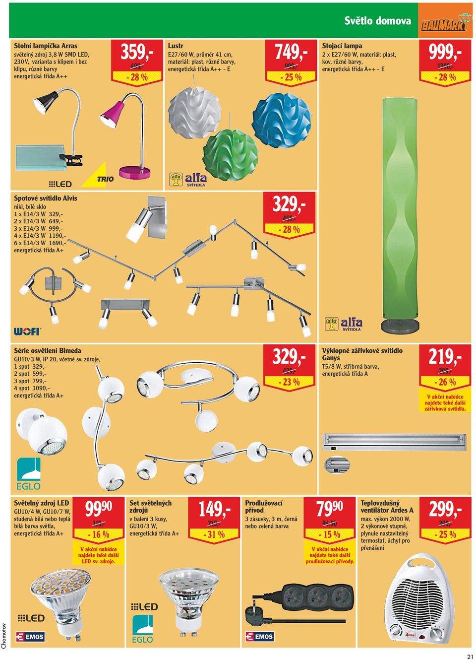 E14/3 W 329,- 2 x E14/3 W 649,- 3 x E14/3 W 4 x E14/3 W 1190,- 6 x E14/3 W 1690,- energetická třída A+ 329,- 459,- - 28 % Série osvětlení Bimeda GU10/3 W, IP 20, včetně sv.