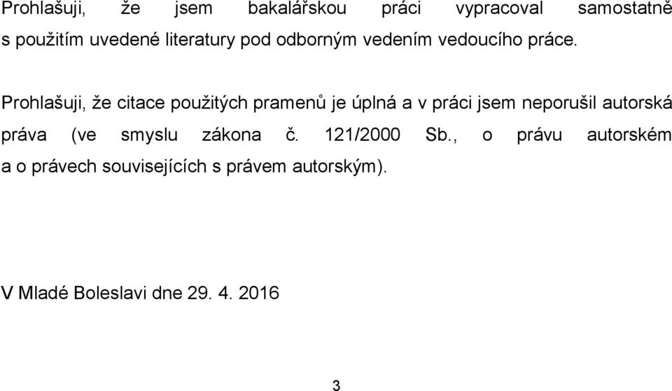 Prohlašuji, že citace použitých pramenů je úplná a v práci jsem neporušil autorská