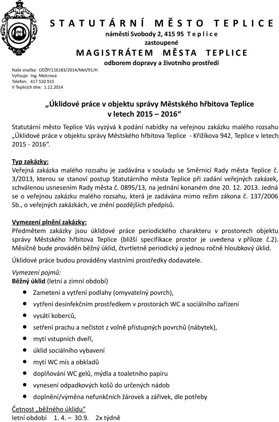 2014 Úklidové práce v objektu správy Městského hřbitova Teplice v letech 2015 2016 Statutární město Teplice Vás vyzývá k podání nabídky na veřejnou zakázku malého rozsahu Úklidové práce v objektu