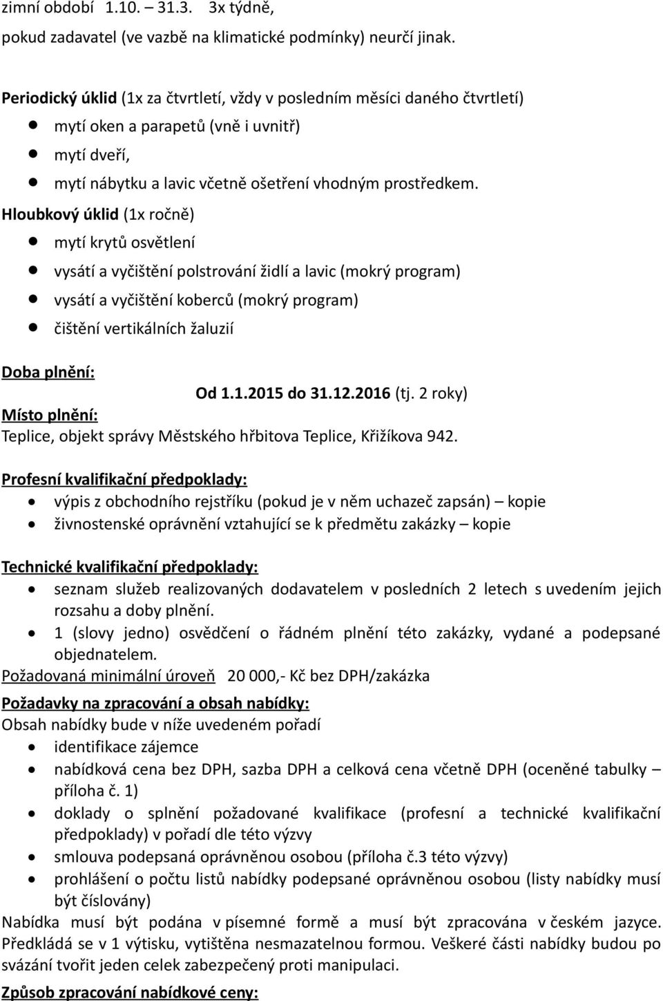 Hloubkový úklid (1x ročně) mytí krytů osvětlení vysátí a vyčištění polstrování židlí a lavic (mokrý program) vysátí a vyčištění koberců (mokrý program) čištění vertikálních žaluzií Doba plnění: Od 1.