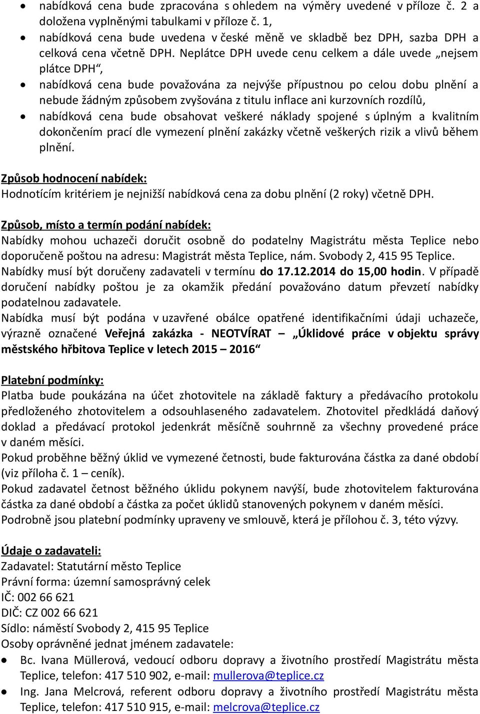 Neplátce DPH uvede cenu celkem a dále uvede nejsem plátce DPH, nabídková cena bude považována za nejvýše přípustnou po celou dobu plnění a nebude žádným způsobem zvyšována z titulu inflace ani