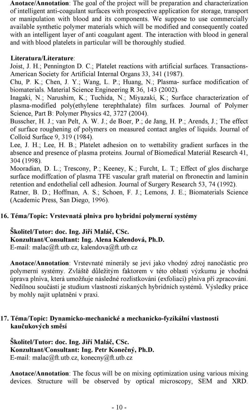 The interaction with blood in general and with blood platelets in particular will be thoroughly studied. Joist, J. H.; Pennington D. C.; Platelet reactions with artificial surfaces.