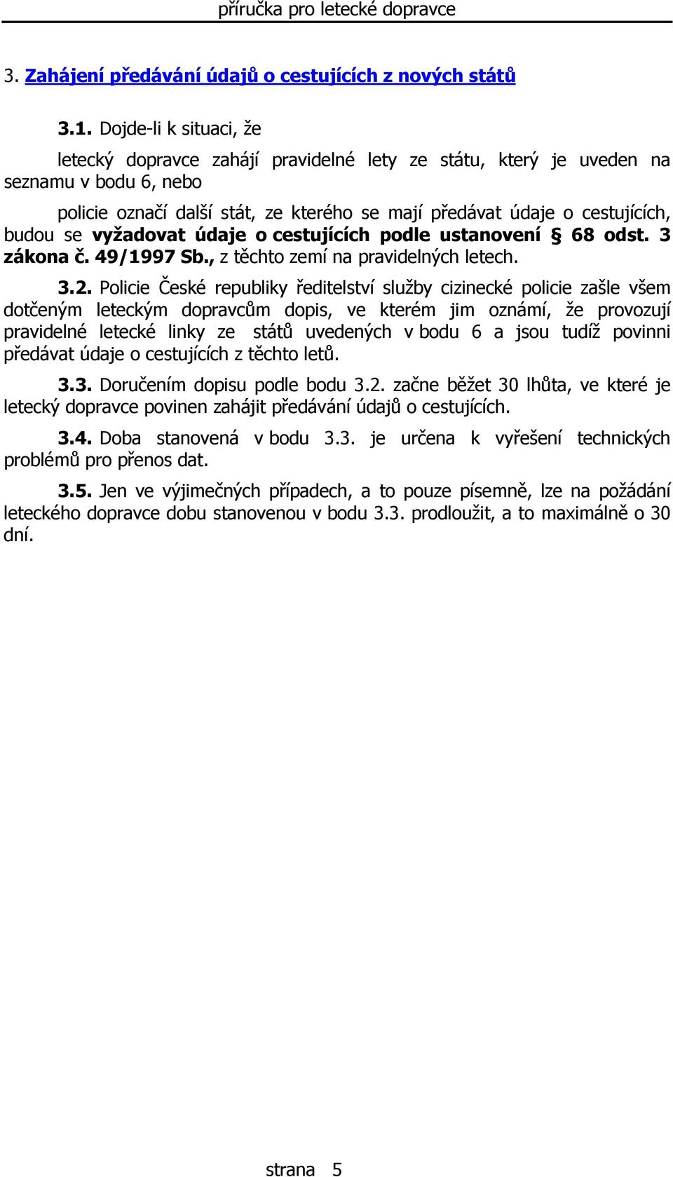vyžadovat údaje o cestujících podle ustanovení 68 odst. 3 zákona č. 49/1997 Sb., z těchto zemí na pravidelných letech. 3.2.