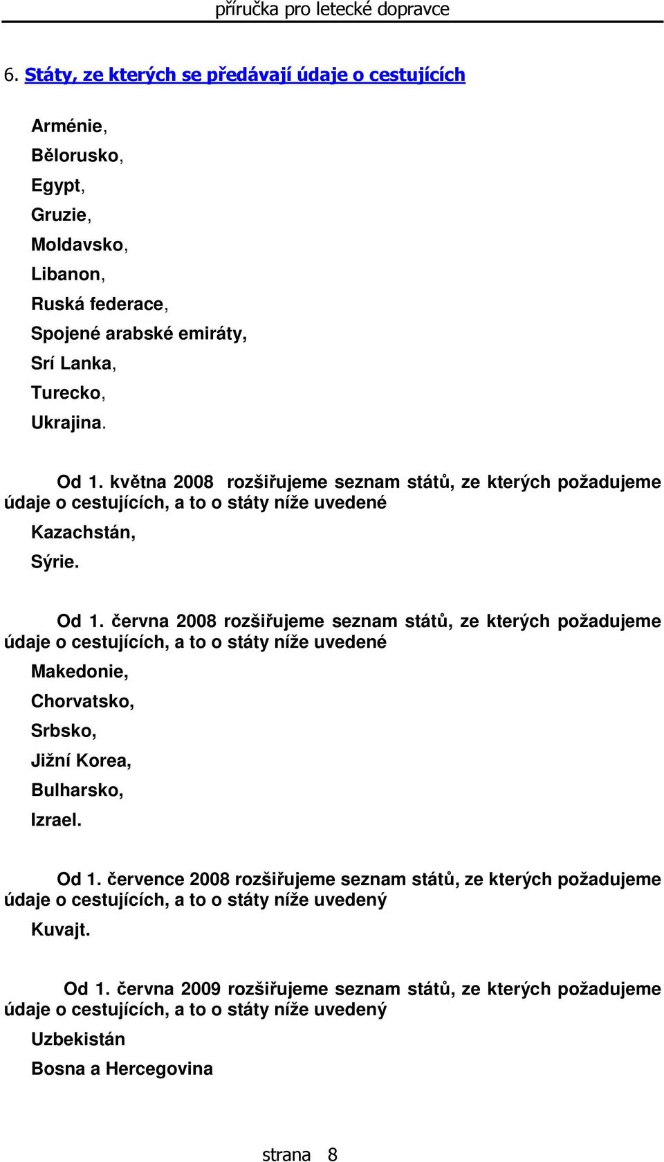 června 2008 rozšiřujeme seznam států, ze kterých požadujeme údaje o cestujících, a to o státy níže uvedené Makedonie, Chorvatsko, Srbsko, Jižní Korea, Bulharsko, Izrael. Od 1.
