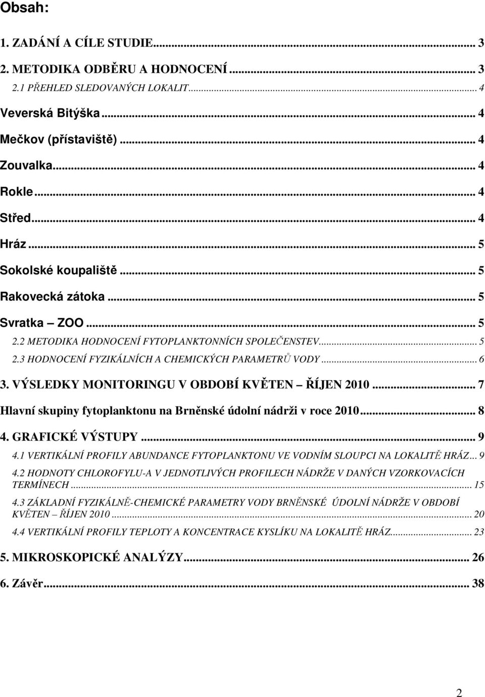 .. 7 Hlavní skupiny fytoplanktonu na Brněnské údolní nádrži v roce 21... 8 4. GRAFICKÉ VÝSTUPY... 9 4.1 VERTIKÁLNÍ PROFILY ABUNDANCE FYTOPLANKTONU VE VODNÍM SLOUPCI NA LOKALITĚ HRÁZ... 9 4.2 HODNOTY CHLOROFYLU-A V JEDNOTLIVÝCH PROFILECH NÁDRŽE V DANÝCH VZORKOVACÍCH TERMÍNECH.