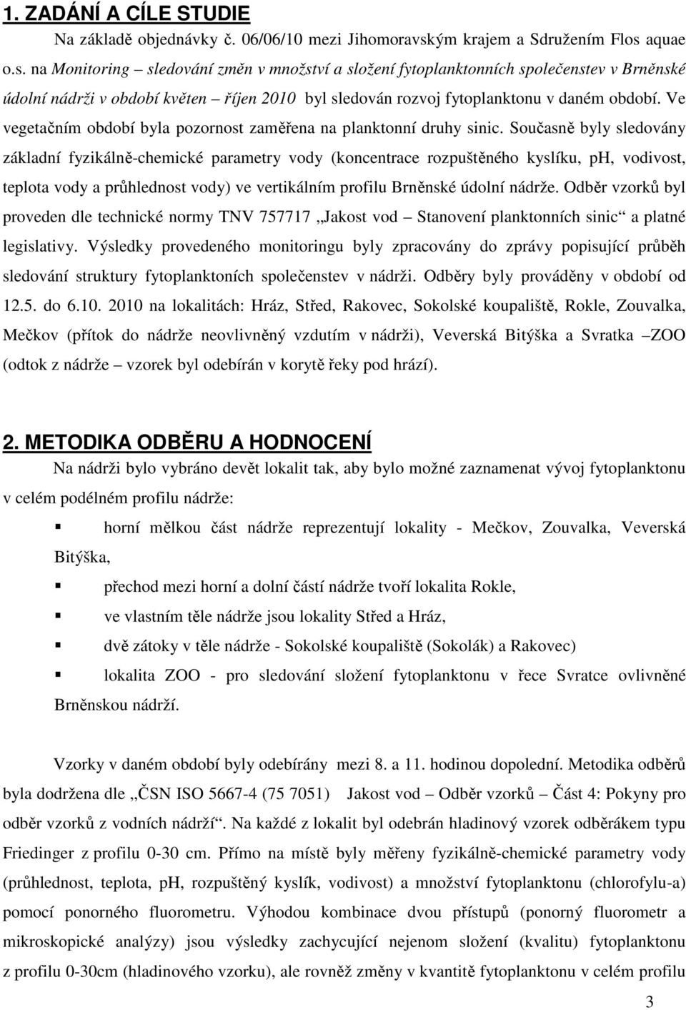 aquae o.s. na Monitoring sledování změn v množství a složení fytoplanktonních společenstev v Brněnské údolní nádrži v období květen říjen 21 byl sledován rozvoj fytoplanktonu v daném období.