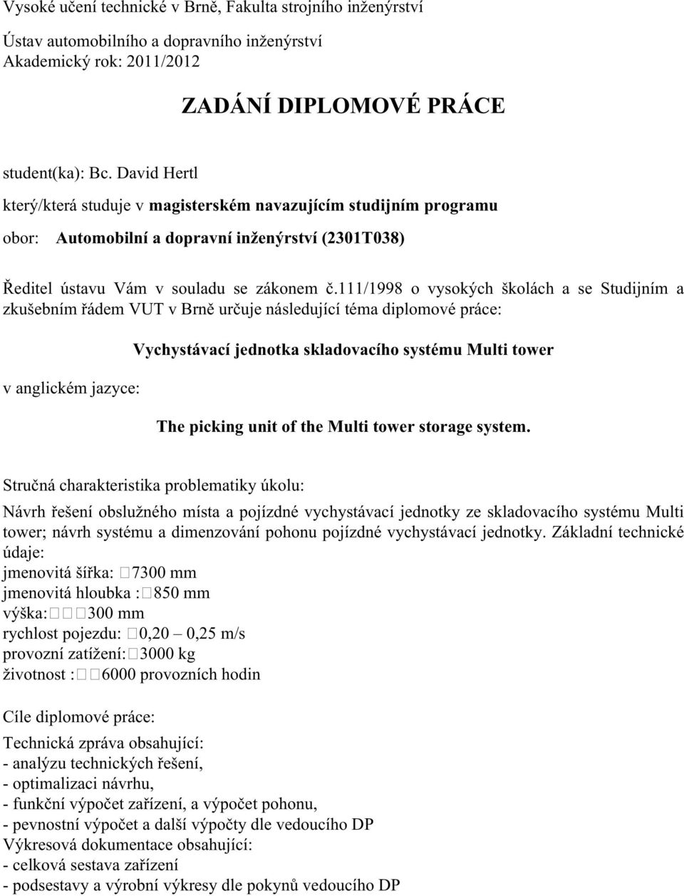 111/1998 o vysokých školách a se Studijním a zkušebním řádem VUT v Brně určuje následující téma diplomové práce: v anglickém jazyce: Vychystávací jednotka skladovacího systému Multi tower The picking