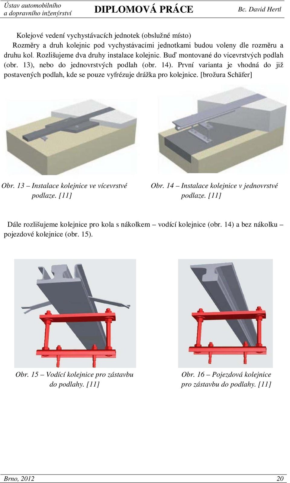 První varianta je vhodná do již postavených podlah, kde se pouze vyfrézuje drážka pro kolejnice. [brožura Schäfer] Obr. 13 Instalace kolejnice ve vícevrstvé podlaze. [11] Obr.