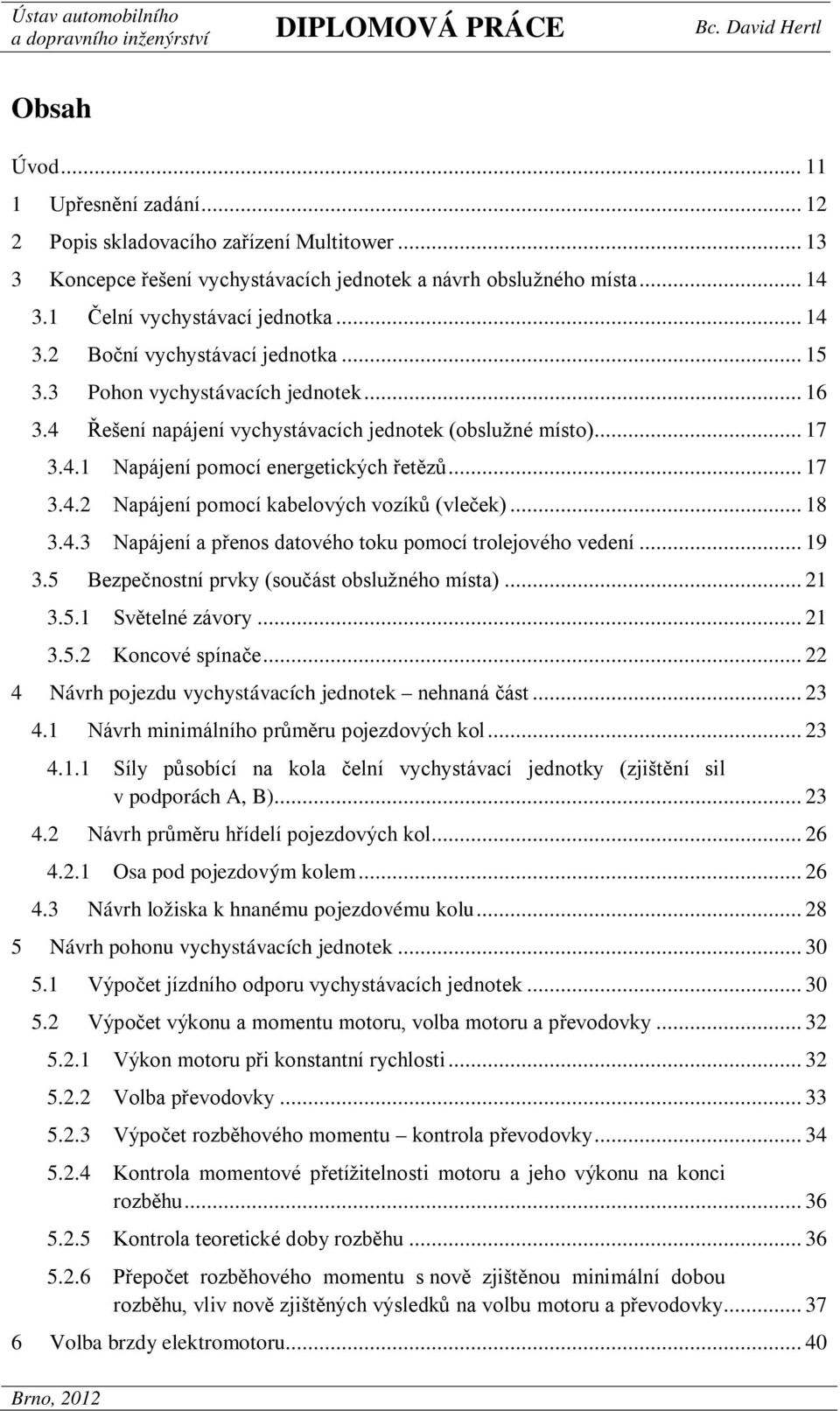 .. 18 3.4.3 Napájení a přenos datového toku pomocí trolejového vedení... 19 3.5 Bezpečnostní prvky (součást obslužného místa)... 21 3.5.1 Světelné závory... 21 3.5.2 Koncové spínače.