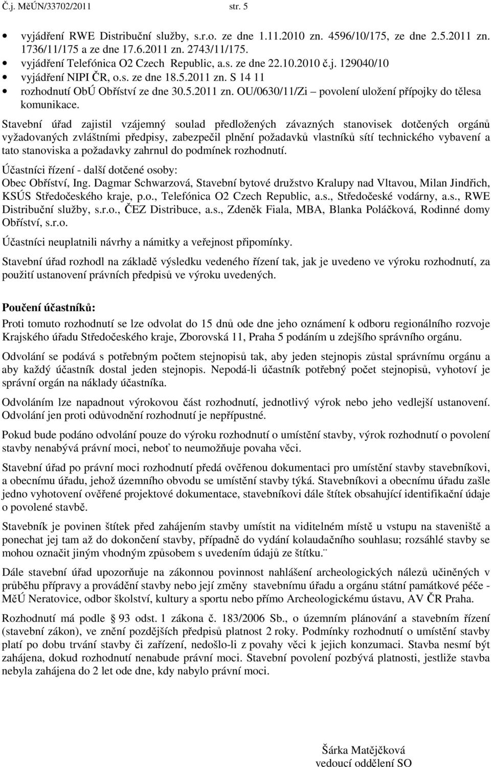 Stavební úřad zajistil vzájemný soulad předložených závazných stanovisek dotčených orgánů vyžadovaných zvláštními předpisy, zabezpečil plnění požadavků vlastníků sítí technického vybavení a tato