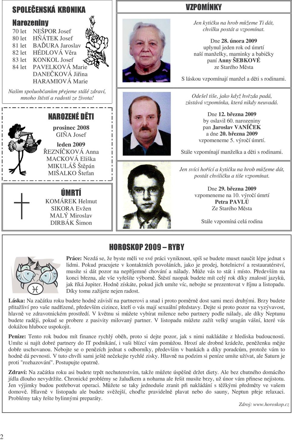 února 2009 uplynul jeden rok od úmrtí naší manželky, maminky a babiky paní Anny ŠEBKOVÉ ze Starého Msta S láskou vzpomínají manžel a dti s rodinami.