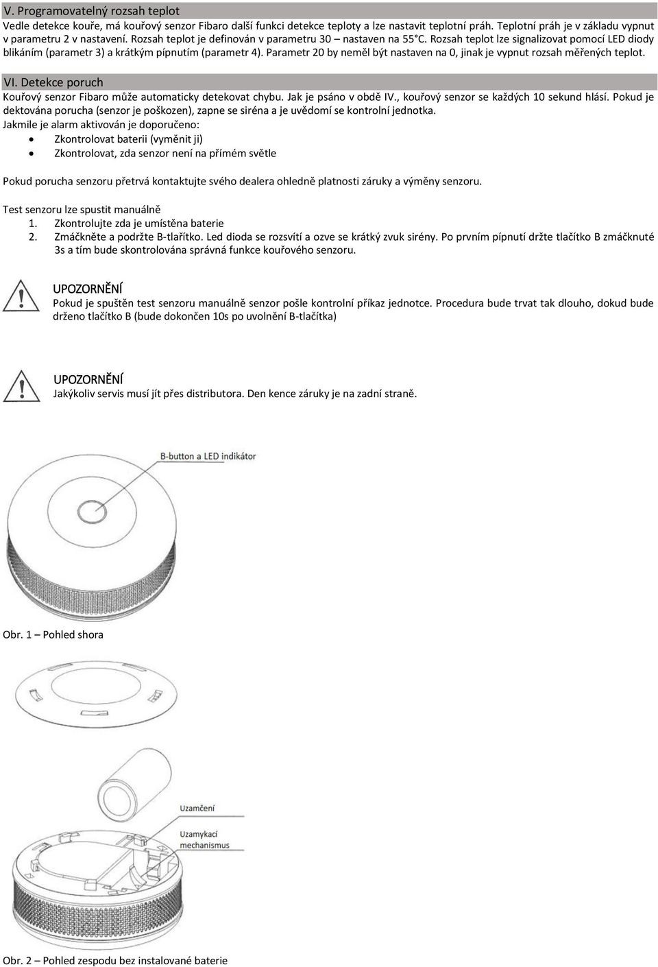 Parametr 20 by neměl být nastaven na 0, jinak je vypnut rozsah měřených teplot. VI. Detekce poruch Kouřový senzor Fibaro může automaticky detekovat chybu. Jak je psáno v obdě IV.