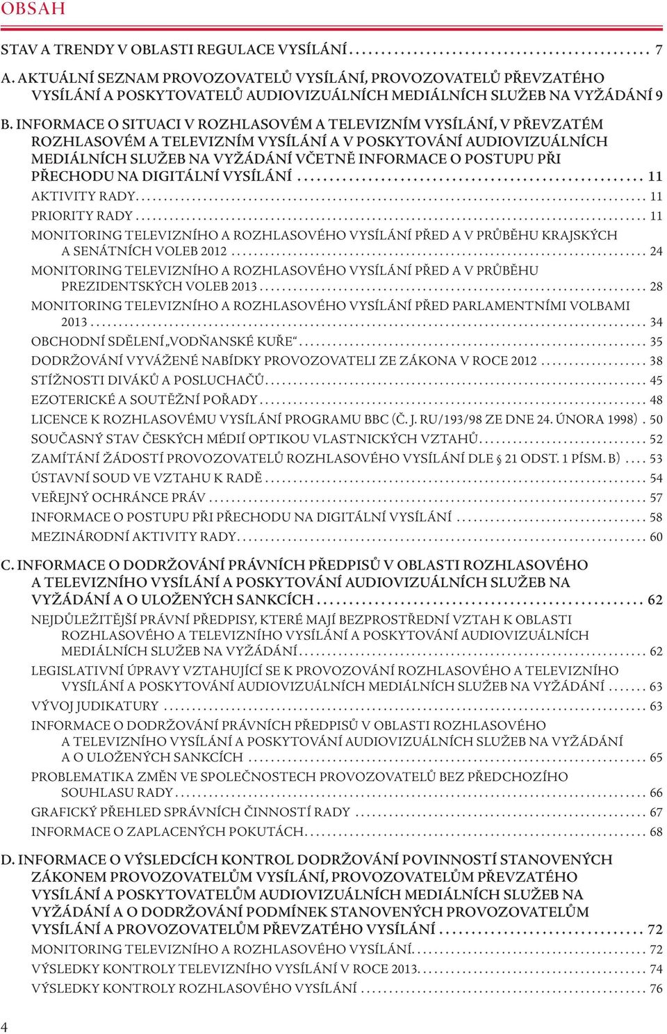 INFORMACE O SITUACI V ROZHLASOVÉM A TELEVIZNÍM VYSÍLÁNÍ, V PŘEVZATÉM ROZHLASOVÉM A TELEVIZNÍM VYSÍLÁNÍ A V POSKYTOVÁNÍ AUDIOVIZUÁLNÍCH MEDIÁLNÍCH SLUŽEB NA VYŽÁDÁNÍ VČETNĚ INFORMACE O POSTUPU PŘI
