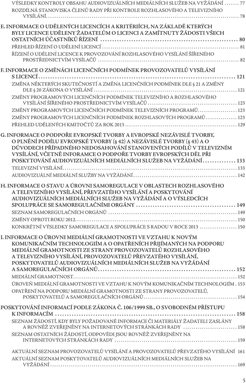 ................................................................. 81 ŘÍZENÍ O UDĚLENÍ LICENCE K PROVOZOVÁNÍ ROZHLASOVÉHO VYSÍLÁNÍ ŠÍŘENÉHO PROSTŘEDNICTVÍM VYSÍLAČŮ.................................................................... 82 F.