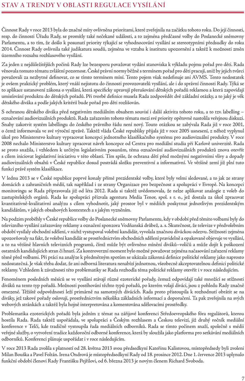 se stereotypními předsudky do roku 2014. Činnost Rady ovlivnila také judikatura soudů, zejména ve vztahu k institutu upozornění a taktéž k možnosti změn územního rozsahu rozhlasového vysílání.