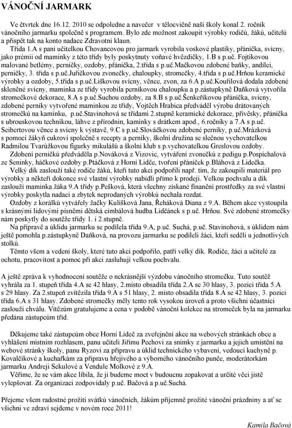 A s paní učitelkou Chovancovou pro jarmark vyrobila voskové plastiky, přáníčka, svícny, jako prémii od maminky z této třídy byly poskytnuty voňavé hvězdičky, 1.B s p.uč. Fojtíkovou malované betlémy, perníčky, ozdoby, přáníčka, 2.