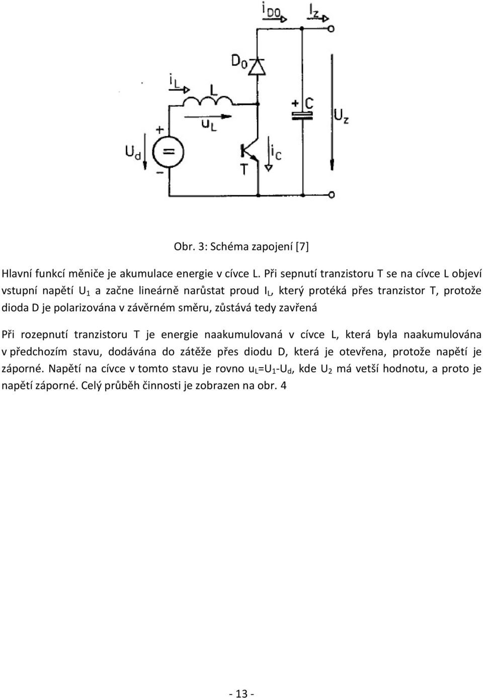 polarizována v závěrném směru, zůstává tedy zavřená Při rozepnutí tranzistoru T je energie naakumulovaná v cívce L, která byla naakumulována v předchozím