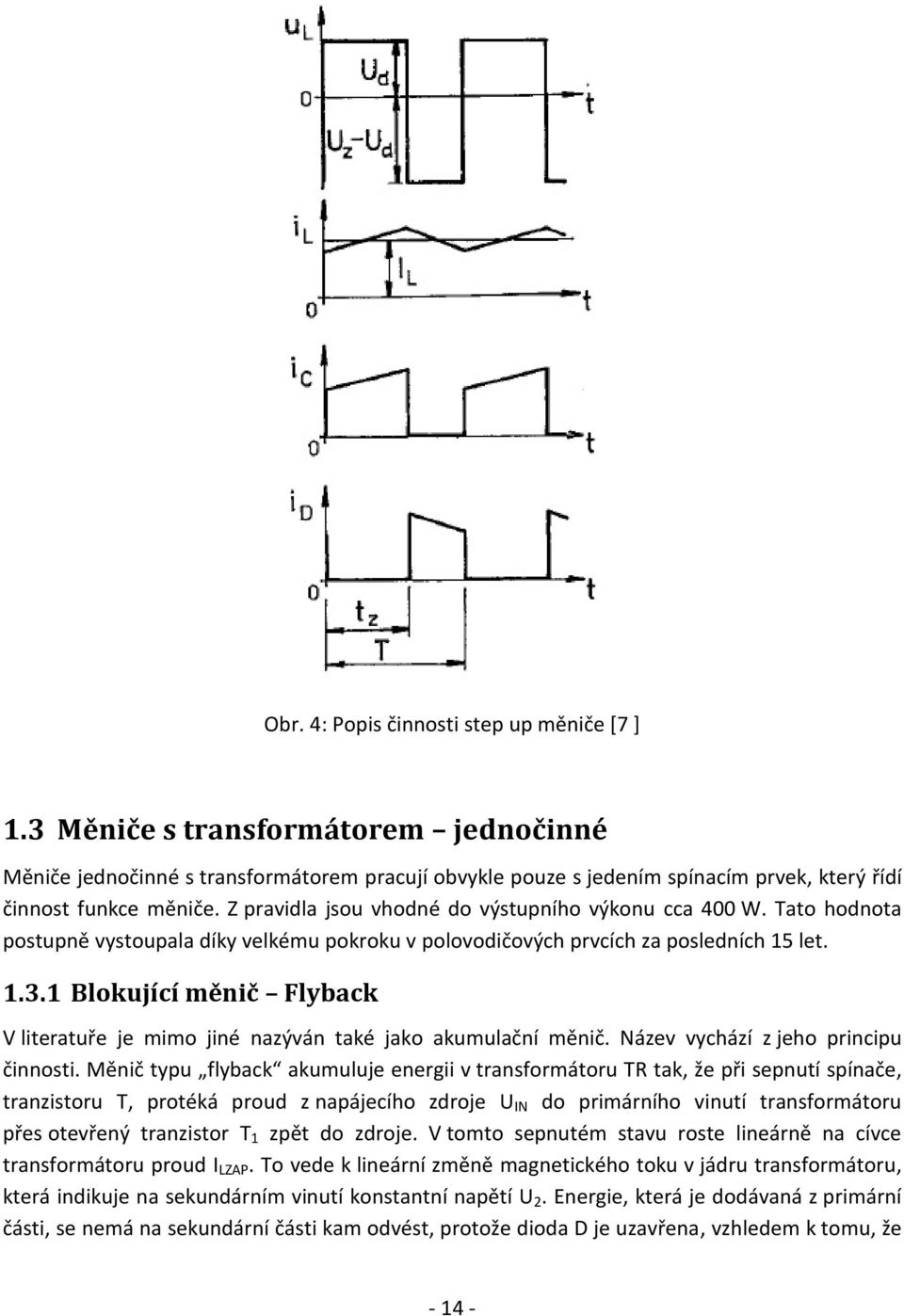 1 Blokující měnič Flyback V literatuře je mimo jiné nazýván také jako akumulační měnič. Název vychází z jeho principu činnosti.