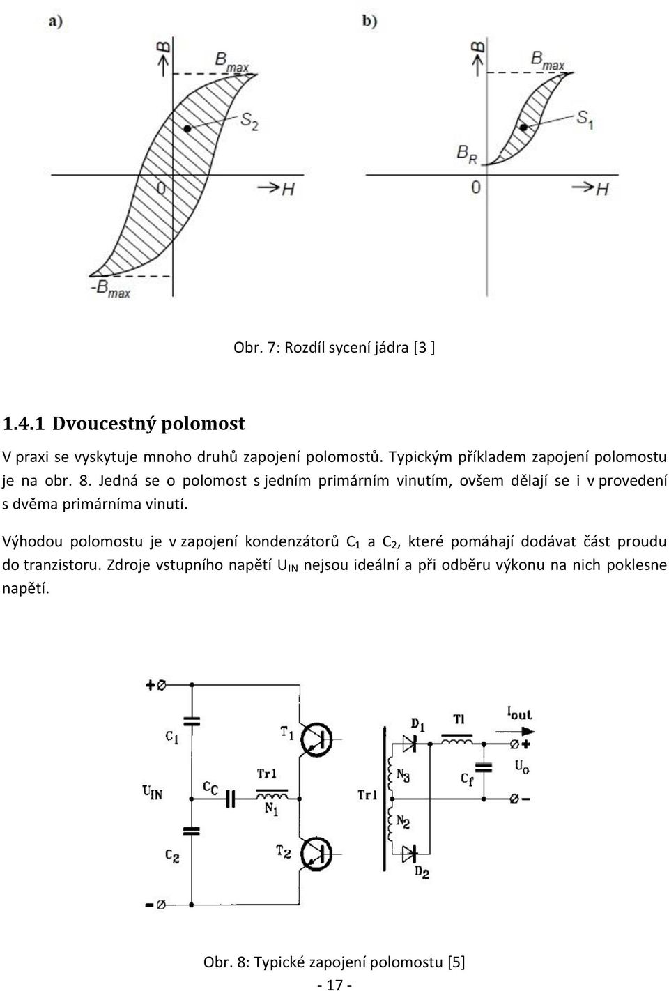 Jedná se o polomost s jedním primárním vinutím, ovšem dělají se i v provedení s dvěma primárníma vinutí.