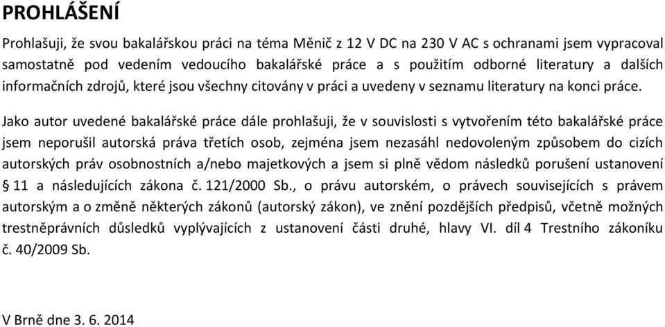 Jako autor uvedené bakalářské práce dále prohlašuji, že v souvislosti s vytvořením této bakalářské práce jsem neporušil autorská práva třetích osob, zejména jsem nezasáhl nedovoleným způsobem do