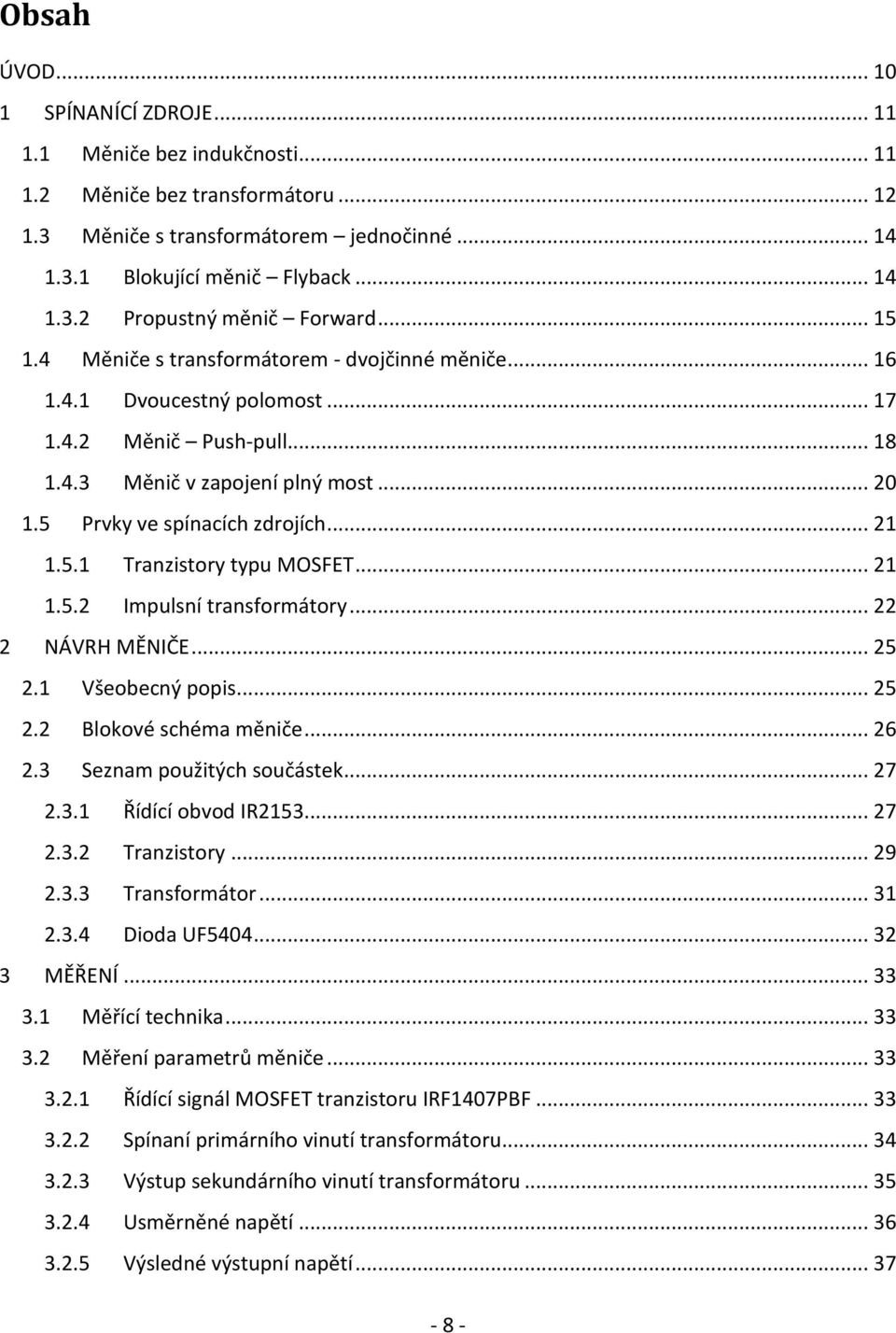 5.1 Tranzistory typu MOSFET... 21 1.5.2 Impulsní transformátory... 22 2 NÁVRH MĚNIČE... 25 2.1 Všeobecný popis... 25 2.2 Blokové schéma měniče... 26 2.3 Seznam použitých součástek... 27 2.3.1 Řídící obvod IR2153.
