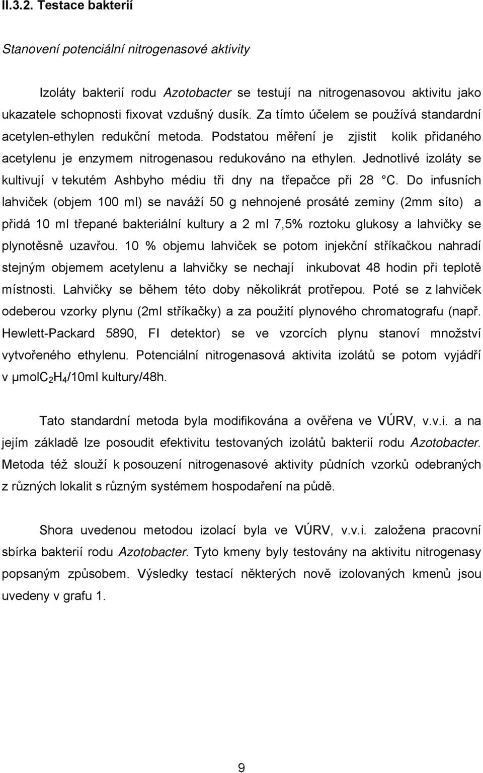 Jednotlivé izoláty se kultivují v tekutém Ashbyho médiu tři dny na třepačce při 28 C.