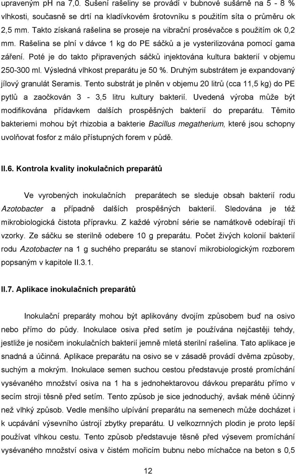Poté je do takto připravených sáčků injektována kultura bakterií v objemu 250-300 ml. Výsledná vlhkost preparátu je 50 %. Druhým substrátem je expandovaný jílový granulát Seramis.
