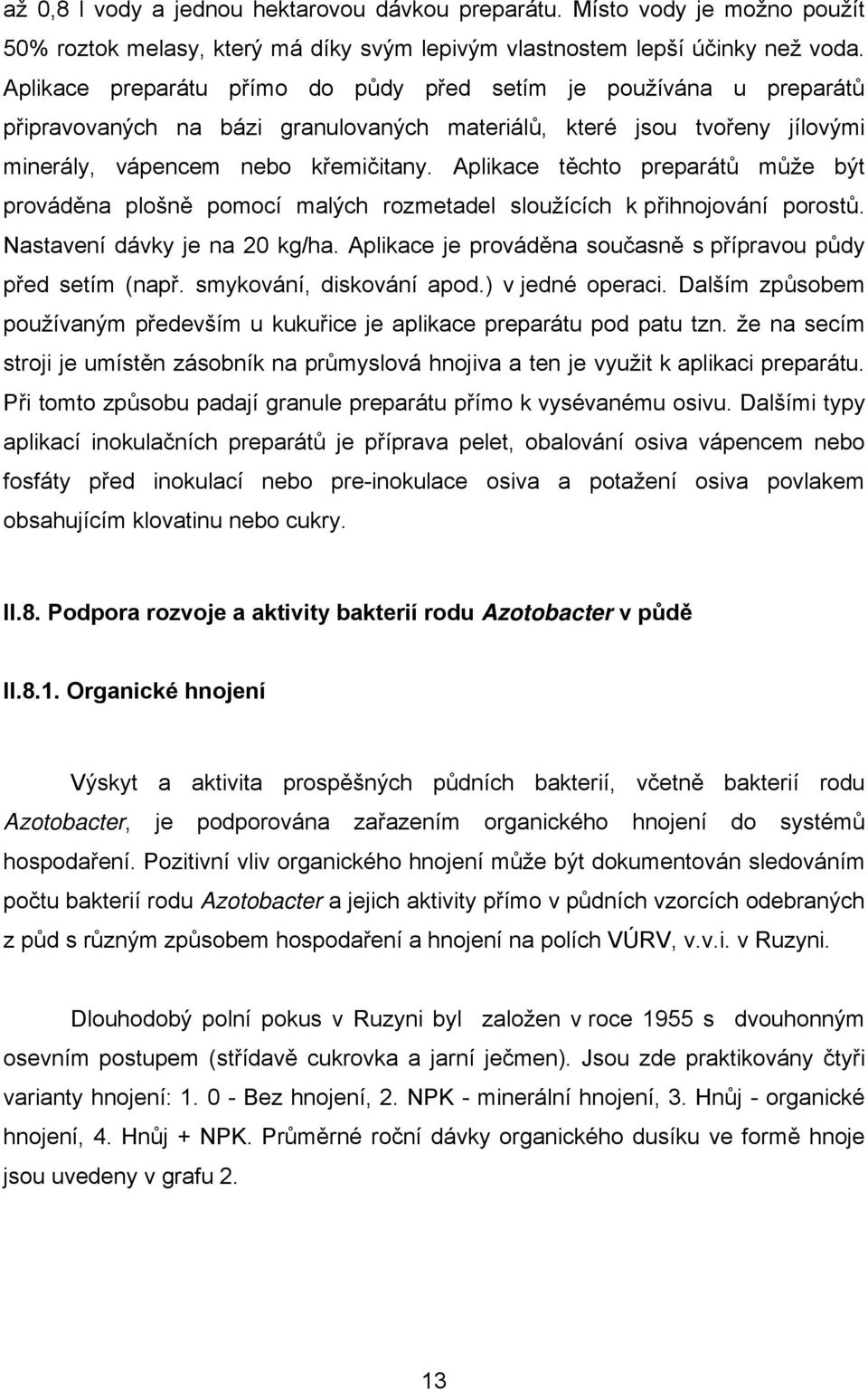Aplikace těchto preparátů může být prováděna plošně pomocí malých rozmetadel sloužících k přihnojování porostů. Nastavení dávky je na 20 kg/ha.