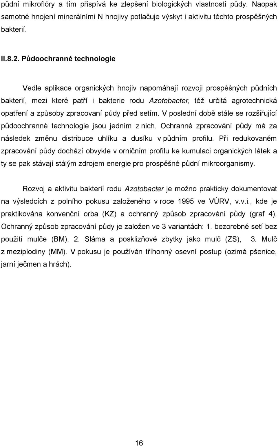 zpracovaní půdy před setím. V poslední době stále se rozšiřující půdoochranné technologie jsou jedním z nich. Ochranné zpracování půdy má za následek změnu distribuce uhlíku a dusíku v půdním profilu.