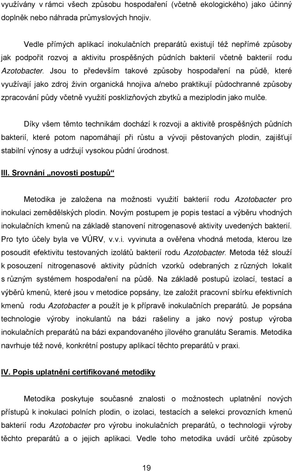 Jsou to především takové způsoby hospodaření na půdě, které využívají jako zdroj živin organická hnojiva a/nebo praktikují půdochranné způsoby zpracování půdy včetně využití posklizňových zbytků a