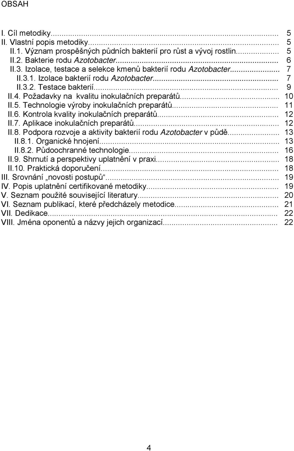 5. Technologie výroby inokulačních preparátů... 11 II.6. Kontrola kvality inokulačních preparátů... 12 II.7. Aplikace inokulačních preparátů... 12 II.8.