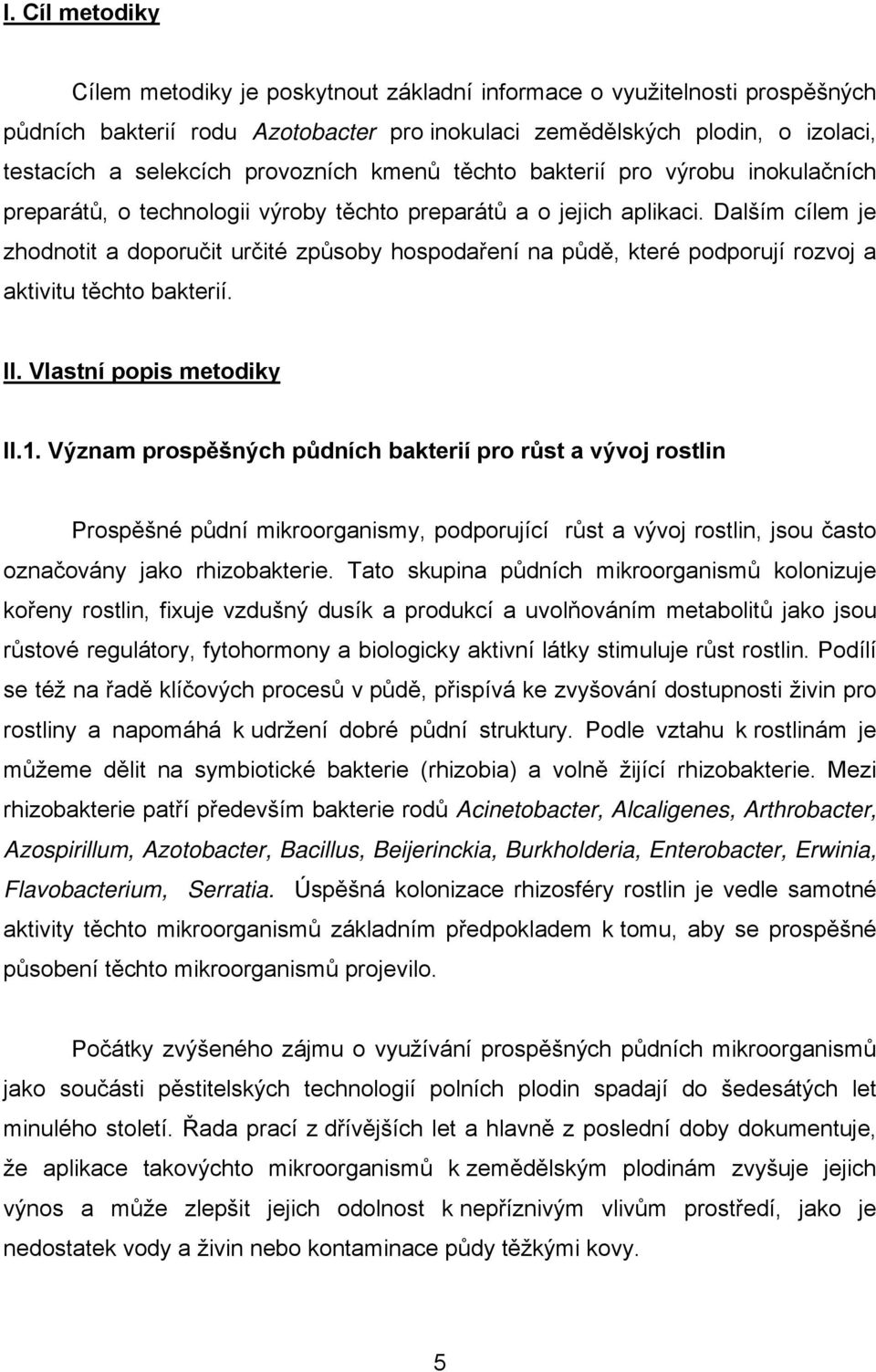 Dalším cílem je zhodnotit a doporučit určité způsoby hospodaření na půdě, které podporují rozvoj a aktivitu těchto bakterií. II. Vlastní popis metodiky II.1.