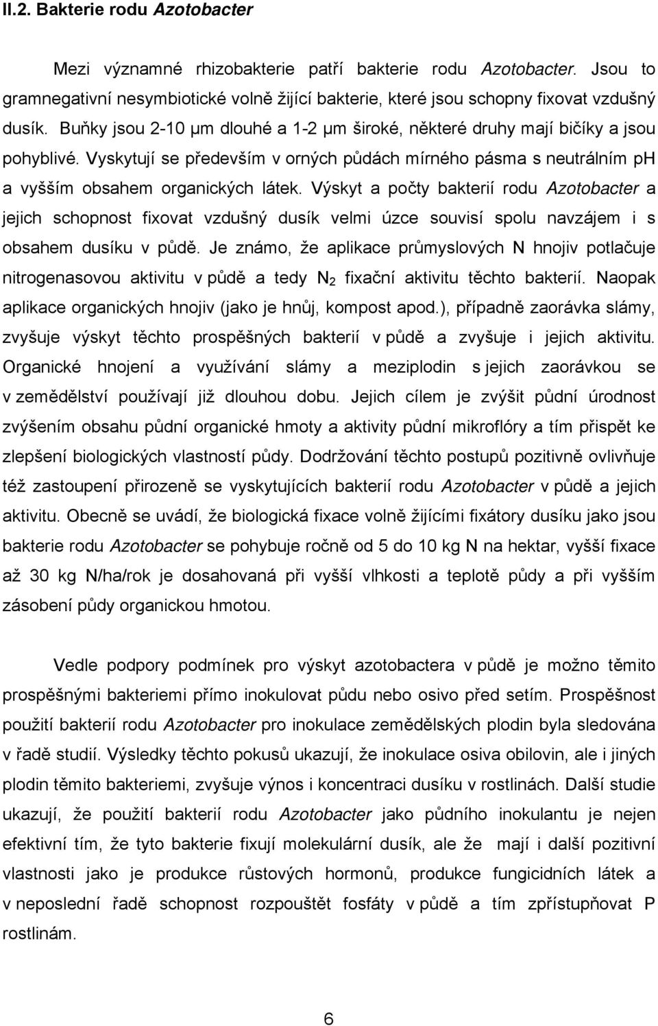 Výskyt a počty bakterií rodu Azotobacter a jejich schopnost fixovat vzdušný dusík velmi úzce souvisí spolu navzájem i s obsahem dusíku v půdě.