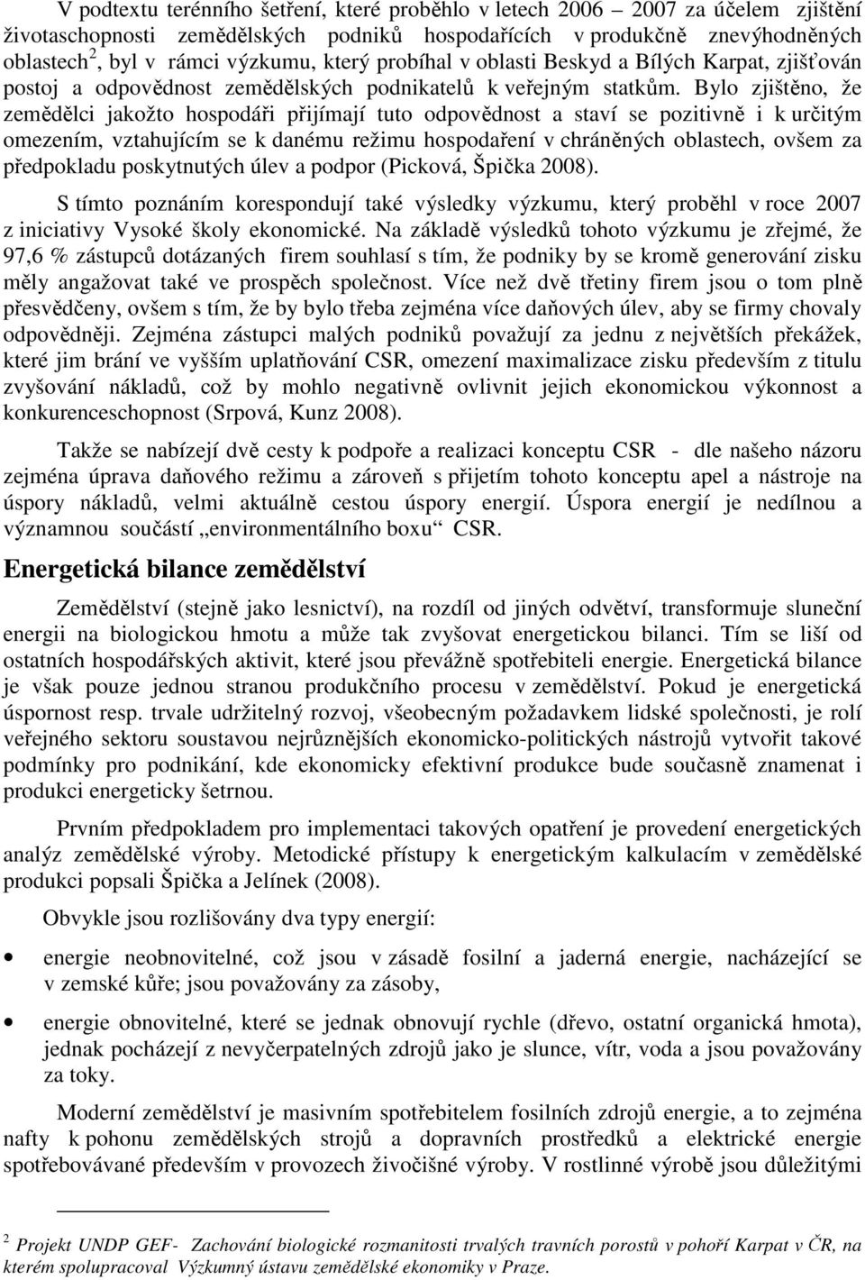 Bylo zjištěno, že zemědělci jakožto hospodáři přijímají tuto odpovědnost a staví se pozitivně i k určitým omezením, vztahujícím se k danému režimu hospodaření v chráněných oblastech, ovšem za