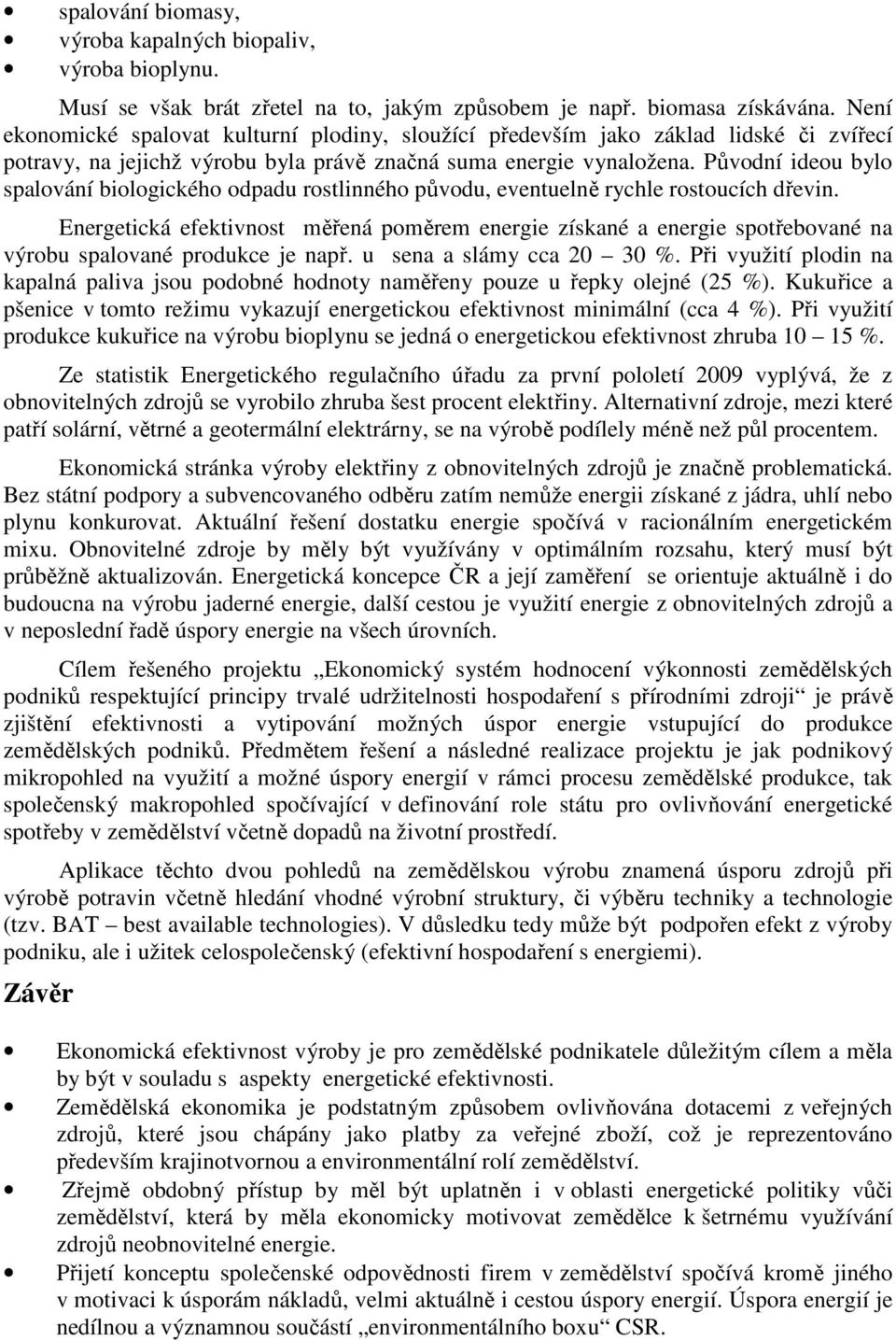 Původní ideou bylo spalování biologického odpadu rostlinného původu, eventuelně rychle rostoucích dřevin.