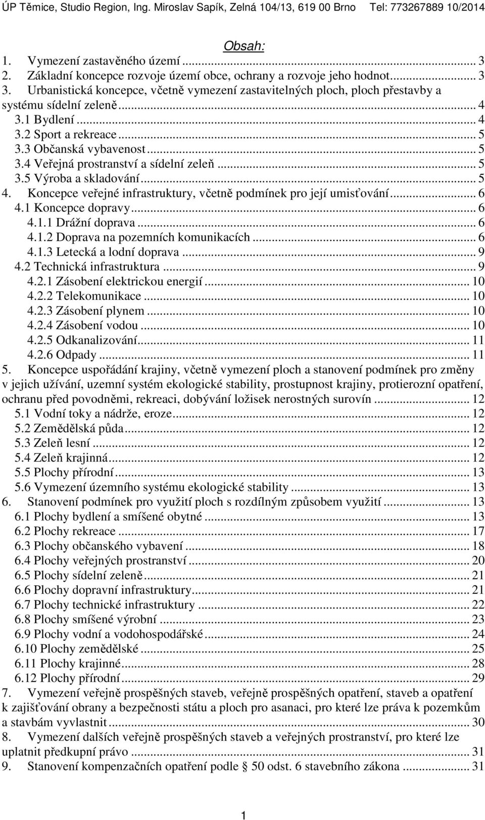 .. 5 3.5 Výroba a skladování... 5 4. Koncepce veřejné infrastruktury, včetně podmínek pro její umisťování... 6 4.1 Koncepce dopravy... 6 4.1.1 Drážní doprava... 6 4.1.2 Doprava na pozemních komunikacích.