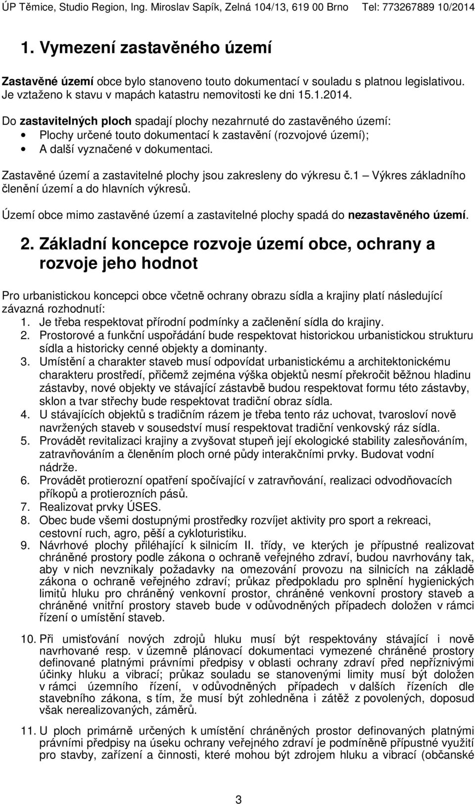 Zastavěné území a zastavitelné plochy jsou zakresleny do výkresu č.1 Výkres základního členění území a do hlavních výkresů.