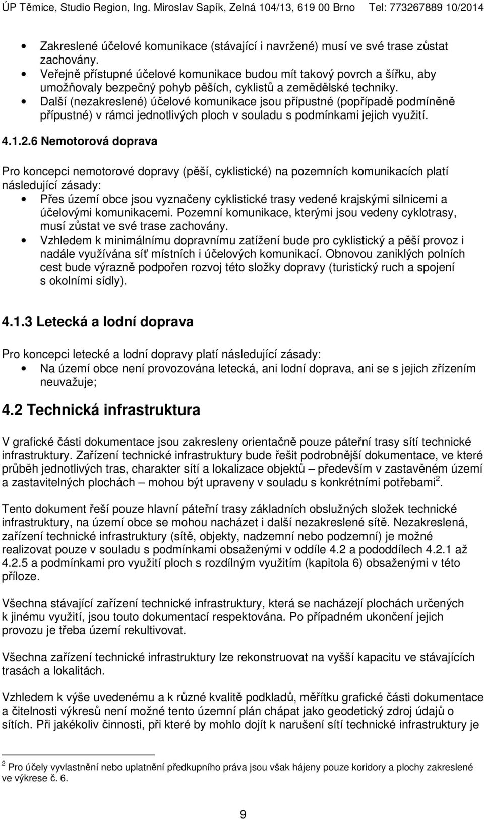 Další (nezakreslené) účelové komunikace jsou přípustné (popřípadě podmíněně přípustné) v rámci jednotlivých ploch v souladu s podmínkami jejich využití. 4.1.2.