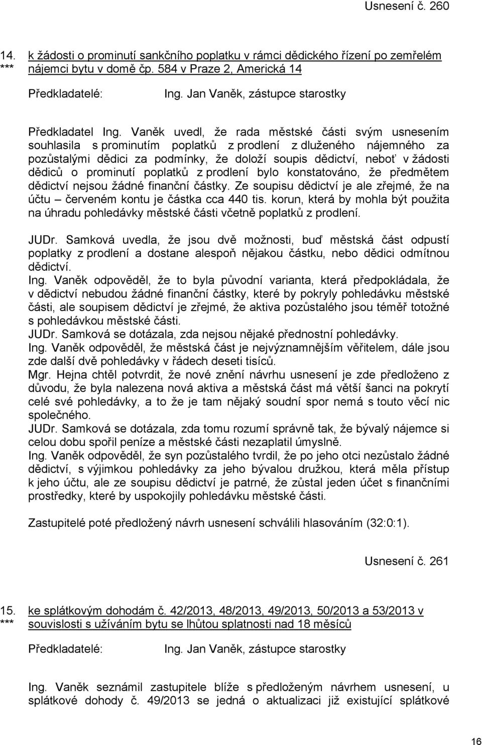 Vaněk uvedl, že rada městské části svým usnesením souhlasila s prominutím poplatků z prodlení z dluženého nájemného za pozůstalými dědici za podmínky, že doloží soupis dědictví, neboť v žádosti