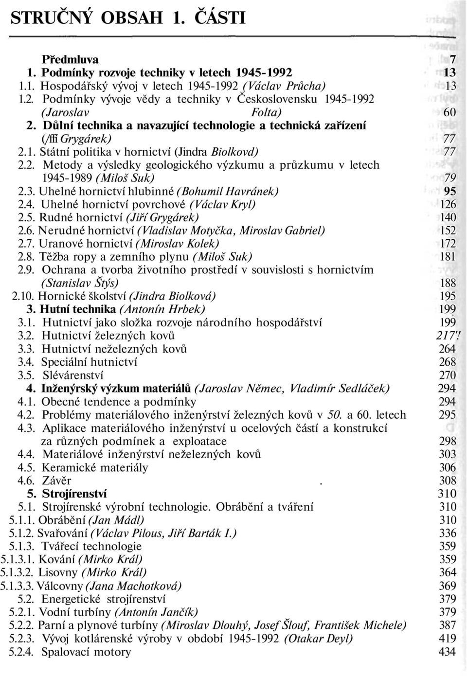 3. Uhelné hornictví hlubinné (Bohumil Havránek) 95 2.4. Uhelné hornictví povrchové (Václav Kryl) 126 2.5. Rudné hornictví (Jiří Grygárek) 140 2.6. Nerudné hornictví (Vladislav Motyčka, Miroslav Gabriel) 152 2.