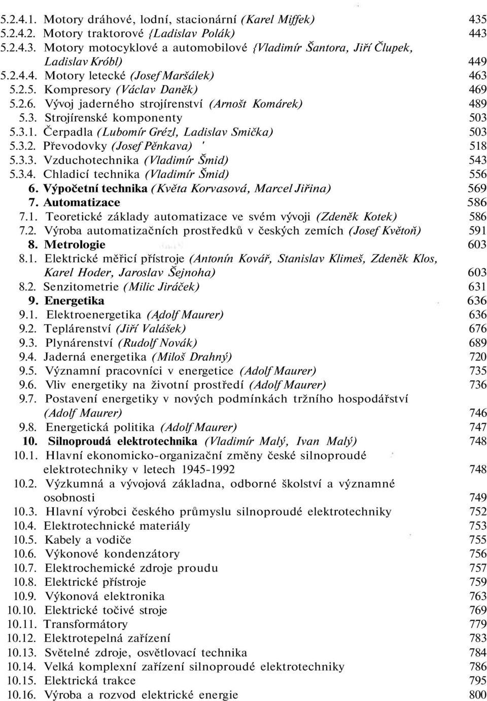 Čerpadla (Lubomír Grézl, Ladislav Smička) 503 5.3.2. Převodovky (Josef Pěnkava) ' 518 5.3.3. Vzduchotechnika (Vladimír Šmid) 543 5.3.4. Chladicí technika (Vladimír Šmid) 556 6.