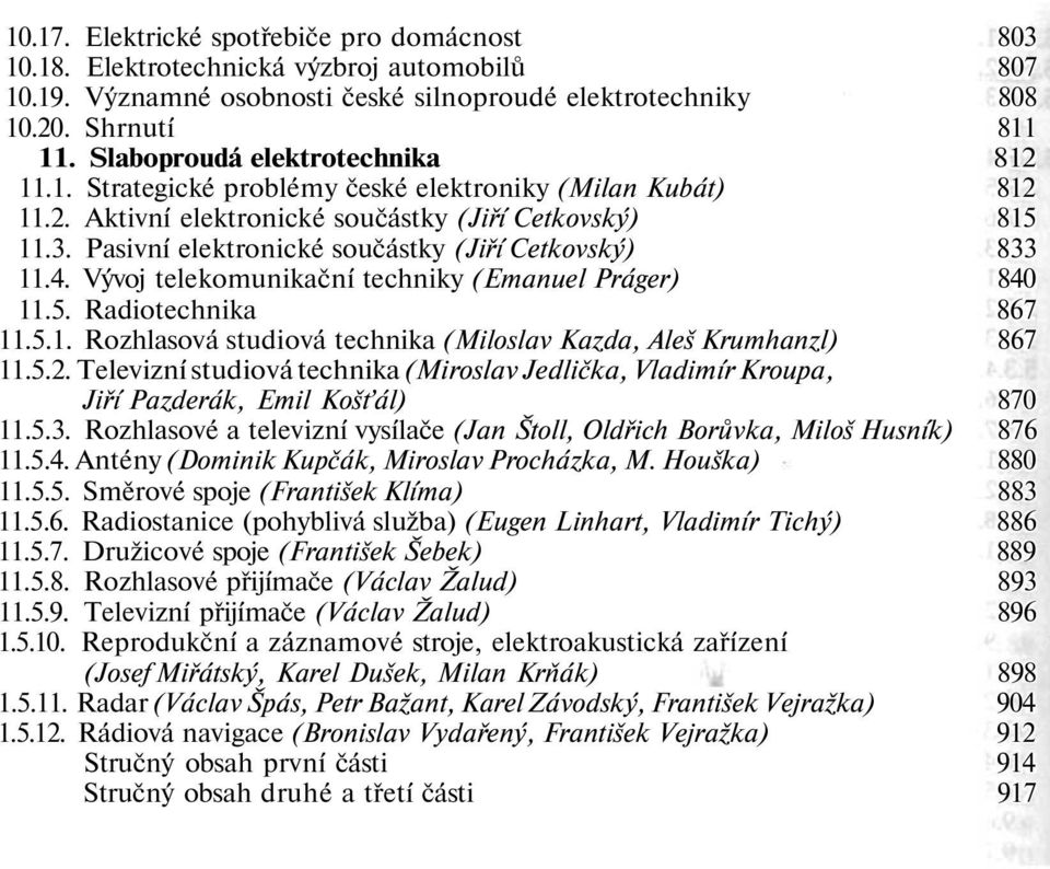 Pasivní elektronické součástky (Jiří Cetkovský) 833 11.4. Vývoj telekomunikační techniky (Emanuel Práger) 840 11.5. Radiotechnika 867 11.5.1. Rozhlasová studiová technika (Miloslav Kazda, Aleš Krumhanzl) 867 11.