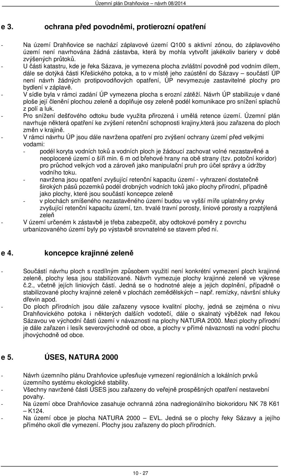 - U části katastru, kde je řeka Sázava, je vymezena plocha zvláštní povodně pod vodním dílem, dále se dotýká části Křešického potoka, a to v místě jeho zaústění do Sázavy součástí ÚP není návrh