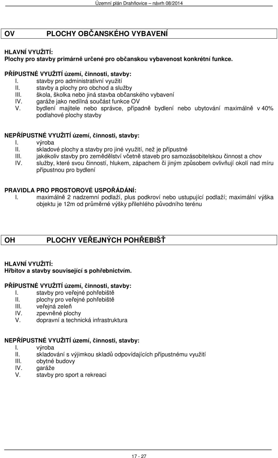 bydlení majitele nebo správce, případně bydlení nebo ubytování maximálně v 40% podlahové plochy stavby NEPŘÍPUSTNÉ VYUŽITÍ území, činnosti, stavby: I. výroba II.