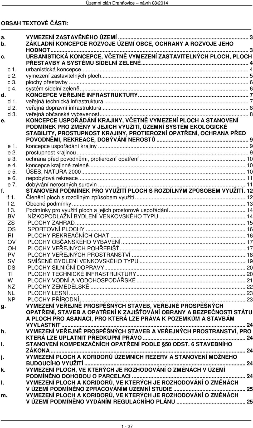 plochy přestavby... 6 c 4. systém sídelní zeleně... 6 d. KONCEPCE VEŘEJNÉ INFRASTRUKTURY... 7 d 1. veřejná technická infrastruktura... 7 d 2. veřejná dopravní infrastruktura... 8 d 3.